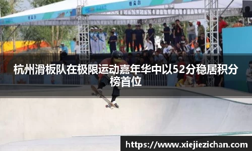 杭州滑板队在极限运动嘉年华中以52分稳居积分榜首位