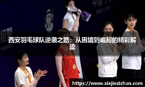 西安羽毛球队逆袭之路：从困境到崛起的精彩解读