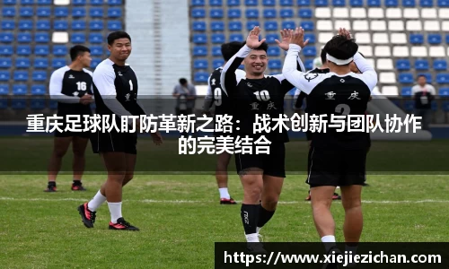 重庆足球队盯防革新之路：战术创新与团队协作的完美结合