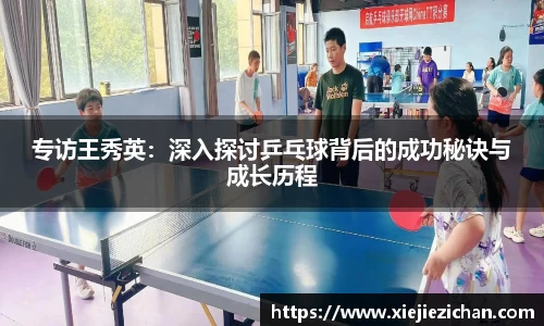 专访王秀英：深入探讨乒乓球背后的成功秘诀与成长历程