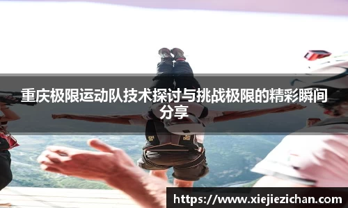 重庆极限运动队技术探讨与挑战极限的精彩瞬间分享