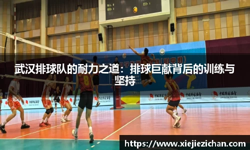 武汉排球队的耐力之道：排球巨献背后的训练与坚持