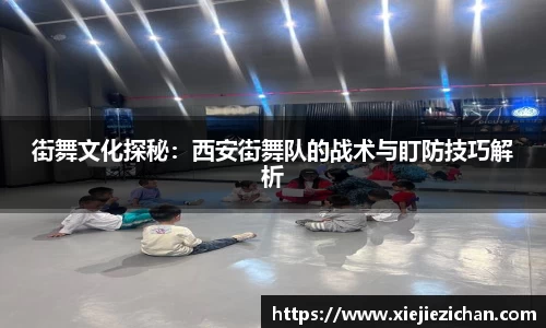 街舞文化探秘：西安街舞队的战术与盯防技巧解析